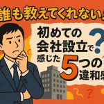 誰も教えてくれない！初めての会社設立で感じた5つの違和感